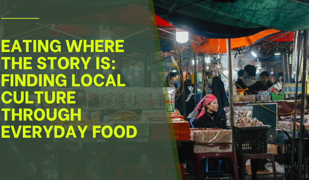 Eating Where the Story Is: Finding Local Culture Through Everyday Food
